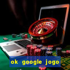 ok google jogo para ganhar dinheiro